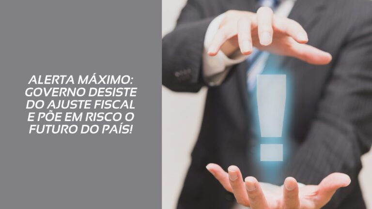 Alerta Máximo: Governo Desiste do Ajuste Fiscal e Põe em Risco o Futuro do País!